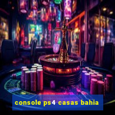 console ps4 casas bahia